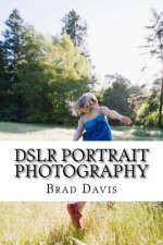 DSLR Portrait Photography: Simple techniques how to create beautiful pictures using your DSLR camera