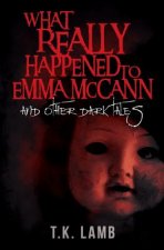 What Really Happened to Emma McCann: And Other Dark Tales