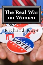 The Real War on Women: A pro-life look at pro-choice rhetoric and propoganda