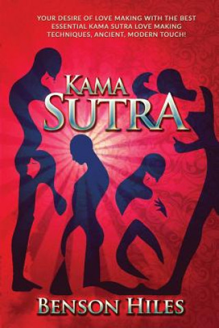 Kama Sutra: Your Desire of Love Making with the best essential Kama Sutra love Making Techniques, Ancient, Modern Touch!