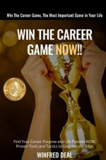 Win The Career Game Now!!: Find Your Career Purpose and Life Passion NOW. Proven Tools And Tactics to Give You The Edge.