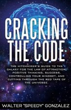 Cracking The Code: The Hitchhikers Guide to the Galaxy for the Law of Attraction, Positive Thinking, Success, Controlling Your Mindset, a