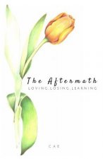 The Aftermath: Loving, Losing, Learning