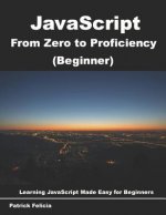 JavaScript from Zero to Proficiency (Beginner): Learn JavaScript for Beginners Step-By-Step