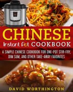 Chinese Instant Pot Cookbook: A Simple Chinese Cookbook for One Pot Stir-Fry, Dim Sum, and Other Take-Away Favorites