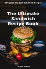 The Ultimate Sandwich Recipe Book: 51+ Quick and Easy Sandwich Recipes