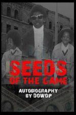 Seeds of the Game: Autobiography by Dowop
