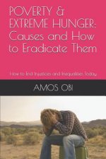 Poverty & Extreme Hunger: Causes and How to Eradicate Them: How to End Injustices and Inequalities Today