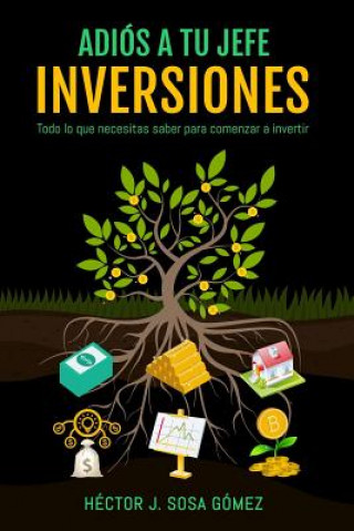 Adiós a tu jefe - Inversiones: Todo lo que necesitas saber para comenzar a invertir