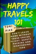 Happy Travels 101: Don't Leave Home Without These Cruise, Flight, Safety, Packing and Sightseeing Tips