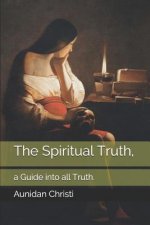The Spiritual Truth,: a Guide into all Truth.