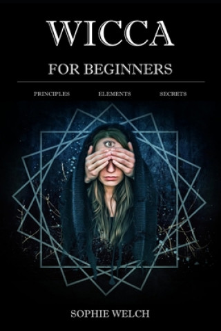 Wicca for Beginners: Principles Elements Secrets