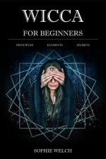 Wicca for Beginners: Principles Elements Secrets
