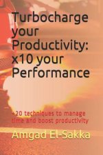 Turbocharge Your Productivity: X10 Your Performance: +20 Techniques to Easily Get Fast Results