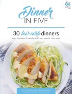 Dinner in Five: Thirty Low Carb Dinners. Up to 5 Net Carbs & 5 Ingredients Each!
