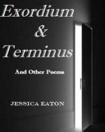 Exordium & Terminus: And Other Poems