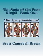 The Saga of the Four Kings: Book One: The Age of Washington