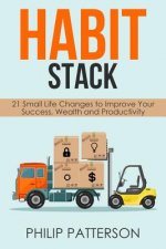 Habit Stack: 21 Small Life Changes to Improve Your Success, Wealth and Productivity