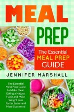 Meal Prep: The Essential Meal Prep Guide to Make Clean Eating a Natural Habit and Make Weight Loss Faster Easier and More Success