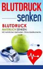 Blutdruck senken: Blutdruck natürlich senken: Mit natürlichen Methoden. Ohne Medikamente.