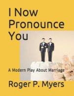 I Now Pronounce You: A Modern Play about Marriage