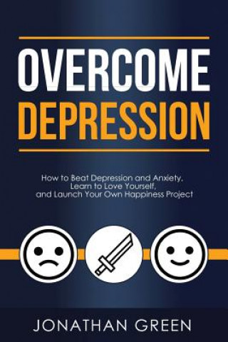 Overcome Depression: How to Beat Depression and Anxiety, Learn to Love Yourself, and Launch Your Own Happiness Project