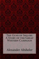 The Guns of Shiloh: A Story of the Great Western Campaign Alexander Altsheler