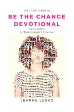 Be The Change Devotional: 52 Transformative Devotions