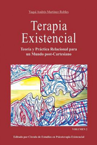 Terapia Existencial Volumen 2: Teoría y Práctica Relacional para un mundo post-Cartesiano. Volumen 2