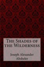 The Shades of the Wilderness Joseph Alexander Altsheler