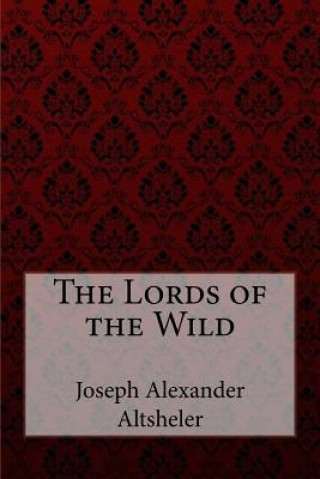 The Lords of the Wild Joseph Alexander Altsheler