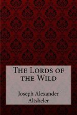 The Lords of the Wild Joseph Alexander Altsheler