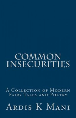 Common Insecurities: A Collection of Modern Fairy Tales and Poetry