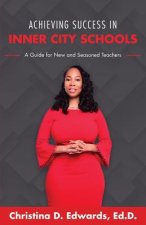 Achieving Success in Inner City Schools: A Guide for New and Seasoned Teachers