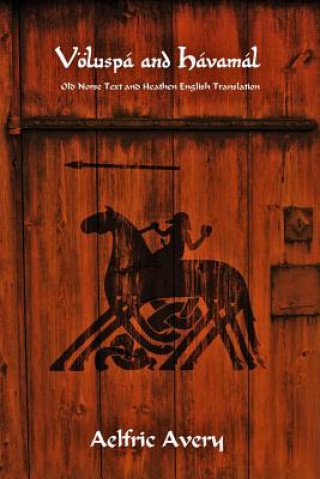 Voeluspa and Havamal: Old Norse Text and Heathen English Translation