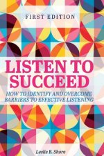 Listen to Succeed: How to Identify and Overcome Barriers to Effective Listening