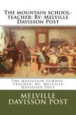 The mountain school-teacher: By: Melville Davisson Post