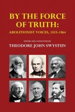 By the Force of Truth: Abolitionist Voices, 1833-1864