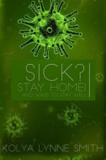 Sick? Stay Home!: And Ways To Stay Well