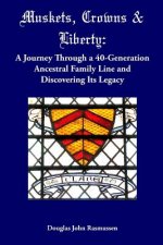 Muskets, Crowns & Liberty: A Journey Through a 40-Generation Ancestral Family Line and Discovering Its Legacy