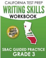 CALIFORNIA TEST PREP Writing Skills Workbook SBAC Guided Practice Grade 3: Preparation for the Smarter Balanced ELA Tests