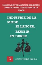 Industrie de la Mode - Se Lancer, Réussir Et Durer: Manuel de Formation Pour Entreprendre Dans l'Industrie de la Mode
