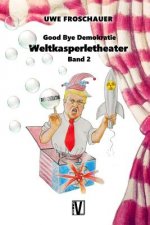 Weltkasperletheater: Band 2: Good Bye Demokratie