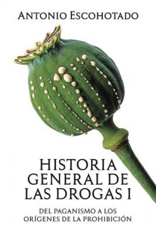 Historia general de las drogas. Tomo I