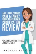 Adult Gero Primary Care and Family Nurse Practitioner Certification Review: GI & Liver