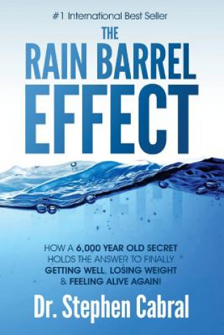The Rain Barrel Effect: How a 6,000 Year Old Answer Holds the Secret to Finally Getting Well, Losing Weight & Feeling Alive Again! (Stephen Cabral)()