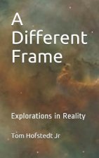 A Different Frame: Explorations in Reality