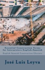 Essential Construction Terms for Interpreters English-Spanish: English-Spanish Contruction Glossary