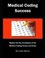 Medical Coding Success: Master the Key Vocabulary of the Medical Coding Course and Exams