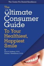 The Ultimate Consumer Guide to Your Healthiest, Happiest Smile